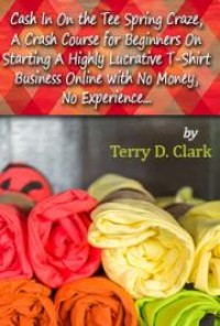 Image of Cash in on the Tee Spring Craze, a Crash Course for Beginners on Starting a Highly Lucrative T-Shirt Business Online