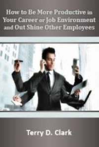 Image of How to Be More Productive in Your Career or Job Environment and Out Shine Other Employees