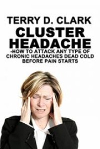 Image of Cluster Headache ~ How to Attack Any Type of Chronic Headaches Dead Cold Before the Pain Starts ~ 99 Plus Home Remedy Ti