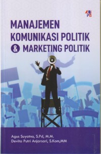 Image of MANAJEMEN KOMUNIKASI POLITIK dan MARKETING POLITIK