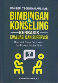 Image of KONSEP, TEORI DAN APLIKASI 
BIMBINGAN DAN KONSELING 
BERBASIS EVALUASI DAN SUPERVISI 
Mencetak SIswa Berprestasi dan Berkepribadian Mulia