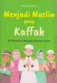 Image of MENJADI MUSLIM YANG KAFFAH 101 Panduan Menjadi Muslim Sejati