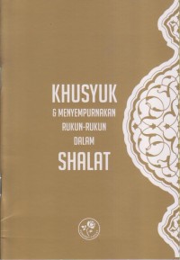Image of KHUSYUK DAN MENYEMPURNAKAN RUKUN-RUKUN DALAM SHALAT