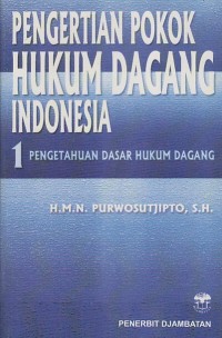 Image of PENGERTIAN POKOK HUKUM DAGANG INDONESIA 1 : PENGETAHUAN DASAR  HUKUM DAGANG