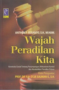 Image of WAJAH PERADILAN KITA : KONSTRUKSI SOSIAL TENTANG PENYIMPANGAN, MEKANISME KONTROL DAN AKUNTABILITAS PERADILAN PIDANA