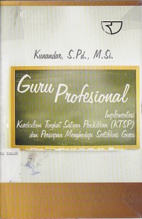 Image of GURU PROFESIONAL ;Implementasi Kurikulum Tingkat Satuan Pendidikan ( KTSP )dan Persiapan Menghadapi Serrtipikasi Guru