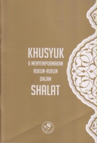 Image of KHUSYUK DALAM SHALAT & MENYEMPURNAKAN RUKUN-RUKUN DALAM SHALAT