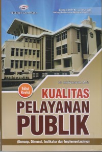 Image of KUALITAS PELAYANAN PUBLIK KONSEP, DIMENSI, INDIKATOR DAN IMPLEMENTASINYA (Edisi Revisi)