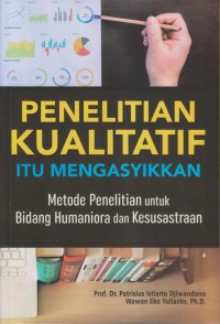 Image of PENELITIAN KUALITATIF ITU MENGASYIKKAN Metode Penelitian untuk Bidang Humaniora dan Kesusastraan