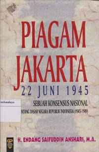 Image of PIAGAM JAKARTA 22 JUNI 1945 ; SEBUAH KONSENSUS NASIONAL TENTANG DASAR NEGARA REPUBLIK INDONESIA ( 1945-1949 )