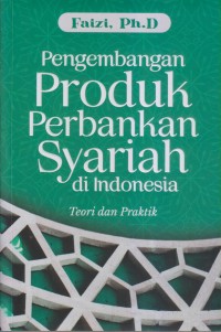 Image of Pengembangan Produk Perbankan Syariah di Indonesia Teori dan Praktek