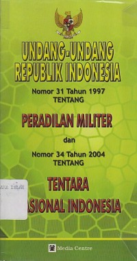 Image of UNDANG-UNDANG REPUBLIK INDONESIA NO.31 TH 1997 TENTANG PERADILAN MILITER DAN NO.34 TH 2004 TENTANG TENTARA NASIONAL INDONESIA